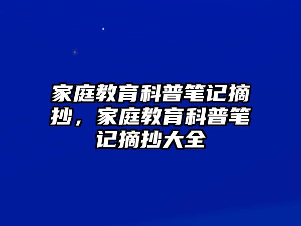 家庭教育科普筆記摘抄，家庭教育科普筆記摘抄大全