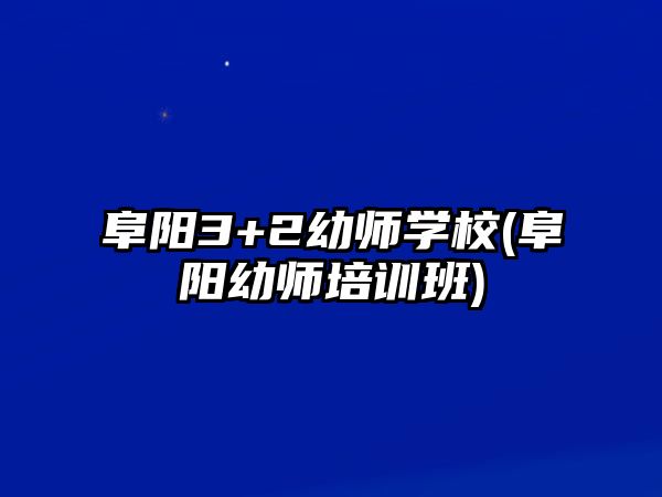 阜陽3+2幼師學校(阜陽幼師培訓班)