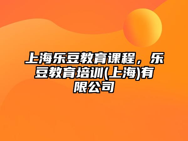 上海樂豆教育課程，樂豆教育培訓(xùn)(上海)有限公司