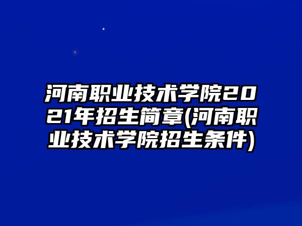 河南職業(yè)技術(shù)學(xué)院2021年招生簡(jiǎn)章(河南職業(yè)技術(shù)學(xué)院招生條件)