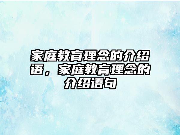 家庭教育理念的介紹語，家庭教育理念的介紹語句