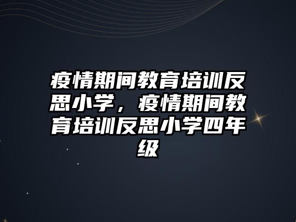 疫情期間教育培訓(xùn)反思小學(xué)，疫情期間教育培訓(xùn)反思小學(xué)四年級(jí)