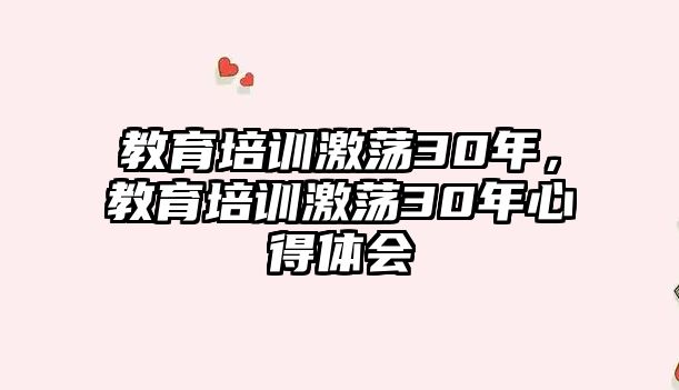 教育培訓激蕩30年，教育培訓激蕩30年心得體會