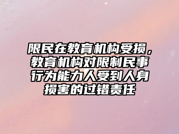 限民在教育機構(gòu)受損，教育機構(gòu)對限制民事行為能力人受到人身損害的過錯責(zé)任