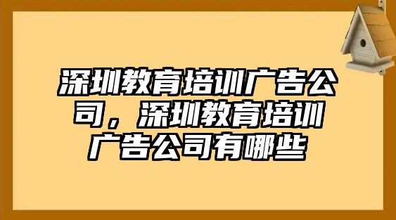 深圳教育培訓(xùn)廣告公司，深圳教育培訓(xùn)廣告公司有哪些