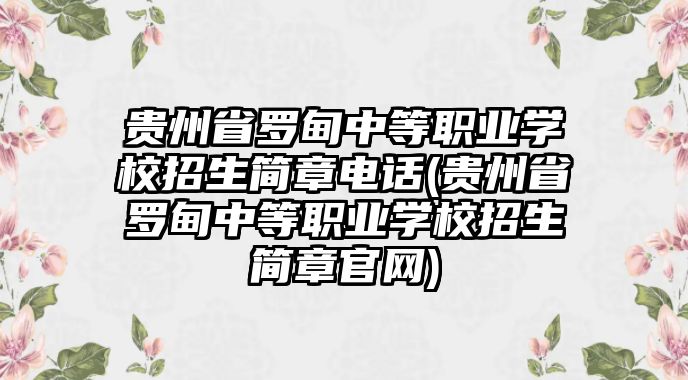 貴州省羅甸中等職業(yè)學(xué)校招生簡(jiǎn)章電話(貴州省羅甸中等職業(yè)學(xué)校招生簡(jiǎn)章官網(wǎng))