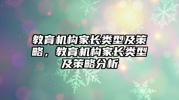 教育機構(gòu)家長類型及策略，教育機構(gòu)家長類型及策略分析