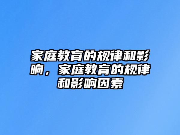 家庭教育的規(guī)律和影響，家庭教育的規(guī)律和影響因素