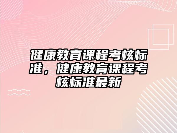 健康教育課程考核標準，健康教育課程考核標準最新