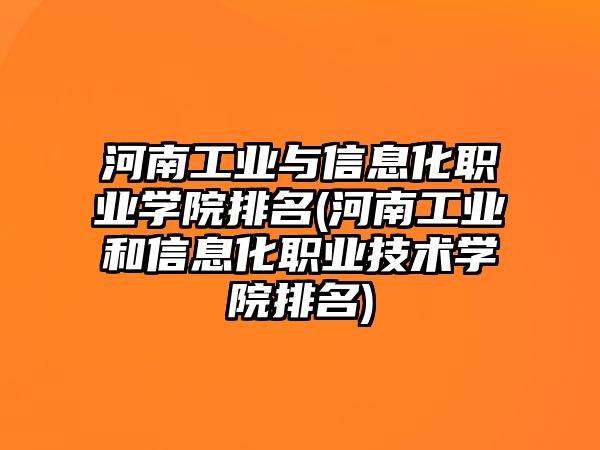 河南工業(yè)與信息化職業(yè)學(xué)院排名(河南工業(yè)和信息化職業(yè)技術(shù)學(xué)院排名)