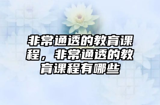 非常通透的教育課程，非常通透的教育課程有哪些