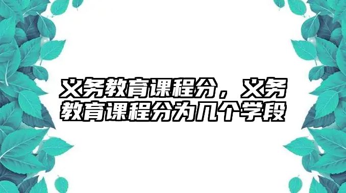 義務教育課程分，義務教育課程分為幾個學段