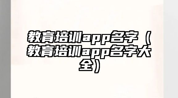 教育培訓app名字（教育培訓app名字大全）