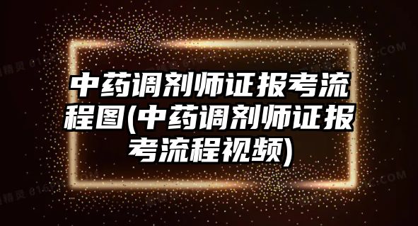 中藥調(diào)劑師證報(bào)考流程圖(中藥調(diào)劑師證報(bào)考流程視頻)