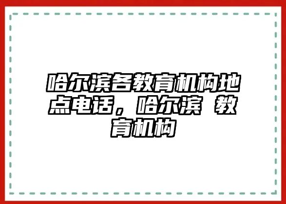 哈爾濱各教育機構(gòu)地點電話，哈爾濱 教育機構(gòu)