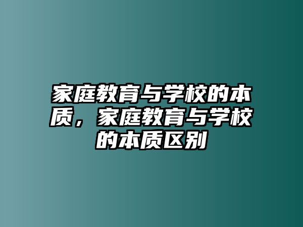 家庭教育與學(xué)校的本質(zhì)，家庭教育與學(xué)校的本質(zhì)區(qū)別