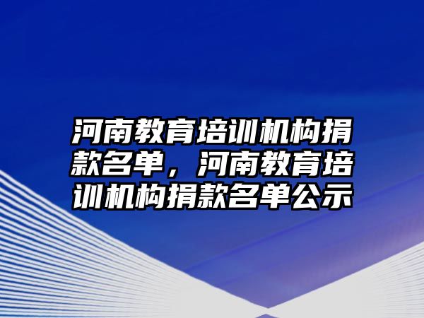 河南教育培訓機構(gòu)捐款名單，河南教育培訓機構(gòu)捐款名單公示