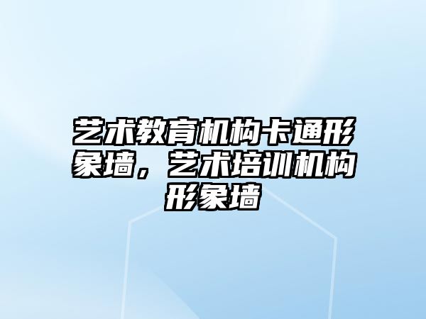 藝術教育機構卡通形象墻，藝術培訓機構形象墻