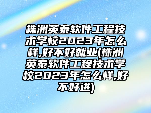 株洲英泰軟件工程技術(shù)學(xué)校2023年怎么樣,好不好就業(yè)(株洲英泰軟件工程技術(shù)學(xué)校2023年怎么樣,好不好進)