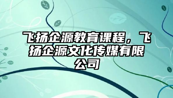 飛揚企源教育課程，飛揚企源文化傳媒有限公司