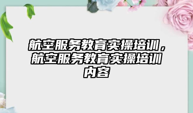 航空服務(wù)教育實操培訓，航空服務(wù)教育實操培訓內(nèi)容