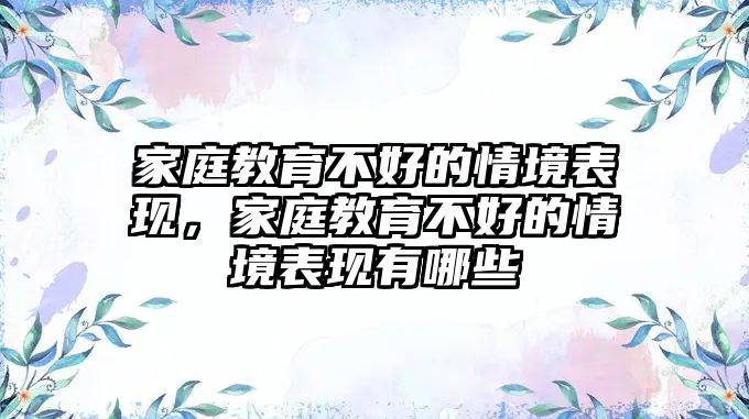 家庭教育不好的情境表現(xiàn)，家庭教育不好的情境表現(xiàn)有哪些