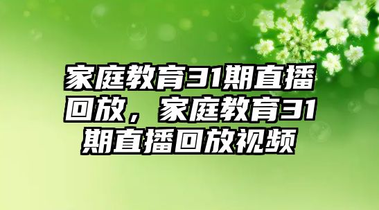 家庭教育31期直播回放，家庭教育31期直播回放視頻