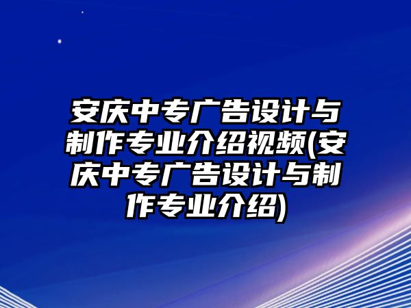 安慶中專廣告設(shè)計與制作專業(yè)介紹視頻(安慶中專廣告設(shè)計與制作專業(yè)介紹)