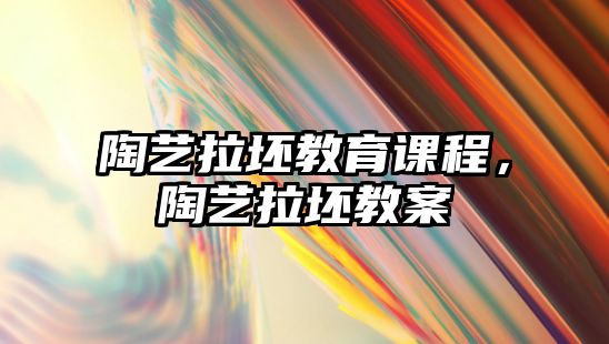 陶藝拉坯教育課程，陶藝拉坯教案