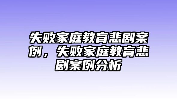 失敗家庭教育悲劇案例，失敗家庭教育悲劇案例分析