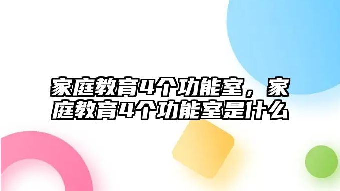 家庭教育4個(gè)功能室，家庭教育4個(gè)功能室是什么