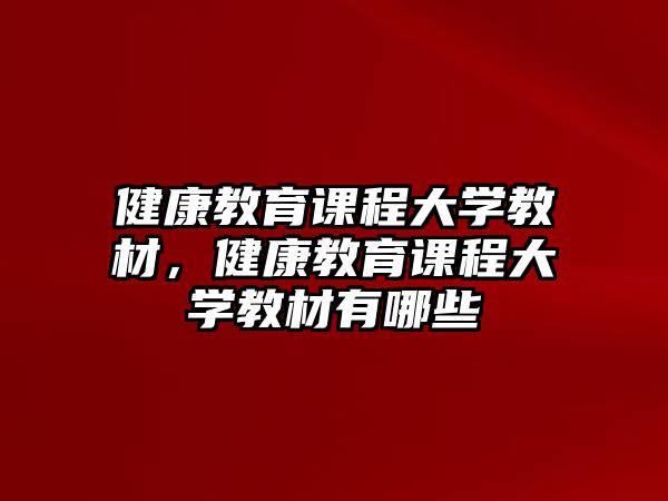 健康教育課程大學(xué)教材，健康教育課程大學(xué)教材有哪些