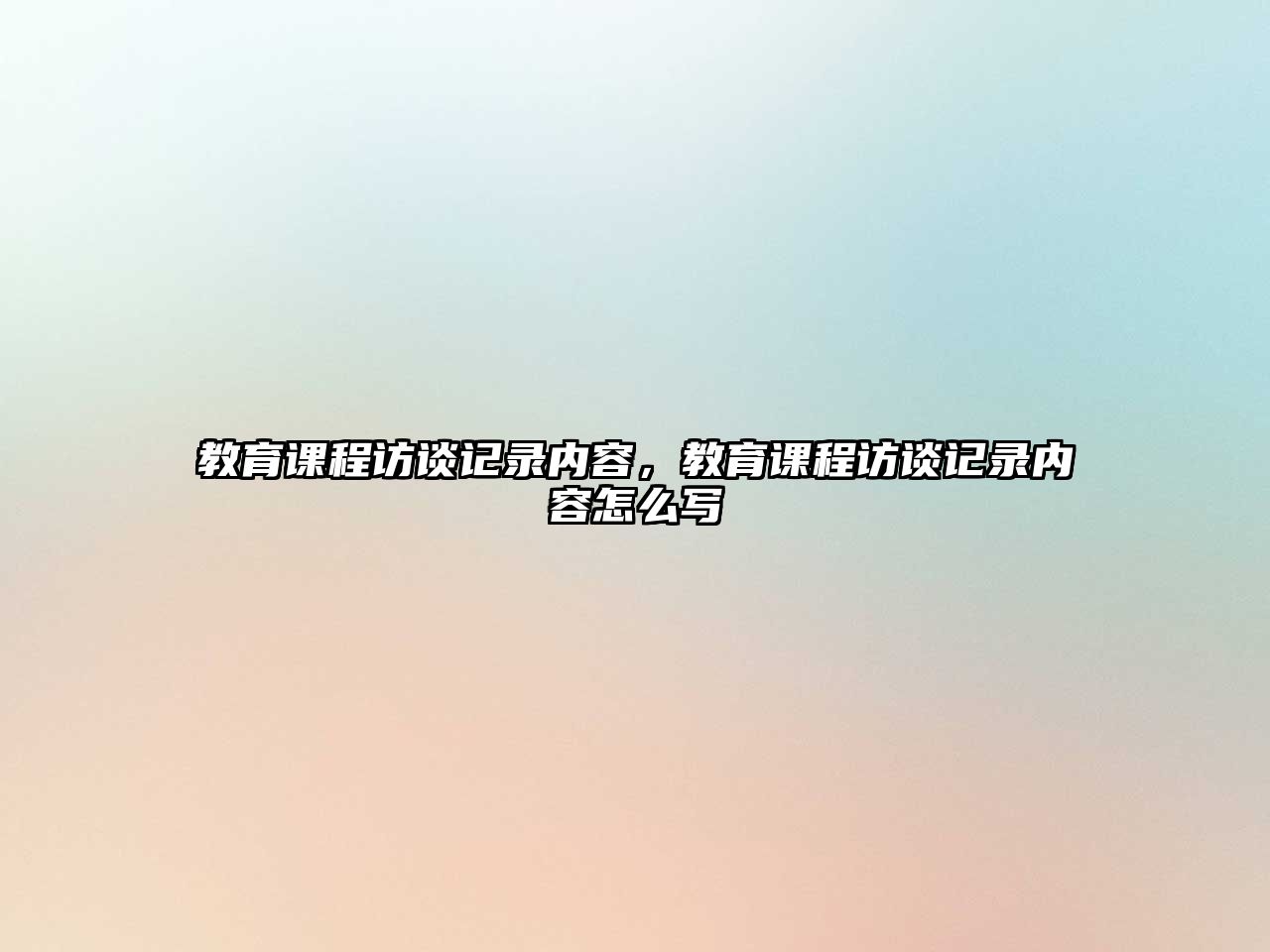 教育課程訪談?dòng)涗泝?nèi)容，教育課程訪談?dòng)涗泝?nèi)容怎么寫