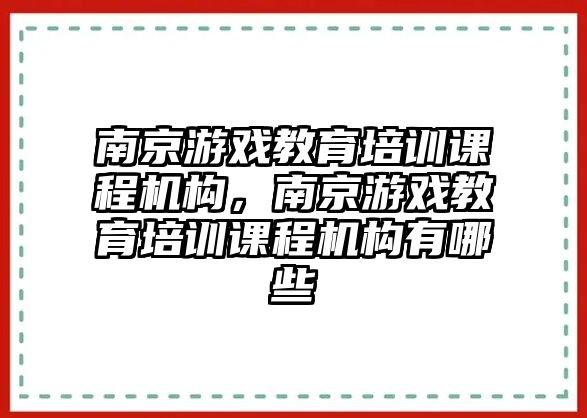 南京游戲教育培訓(xùn)課程機(jī)構(gòu)，南京游戲教育培訓(xùn)課程機(jī)構(gòu)有哪些