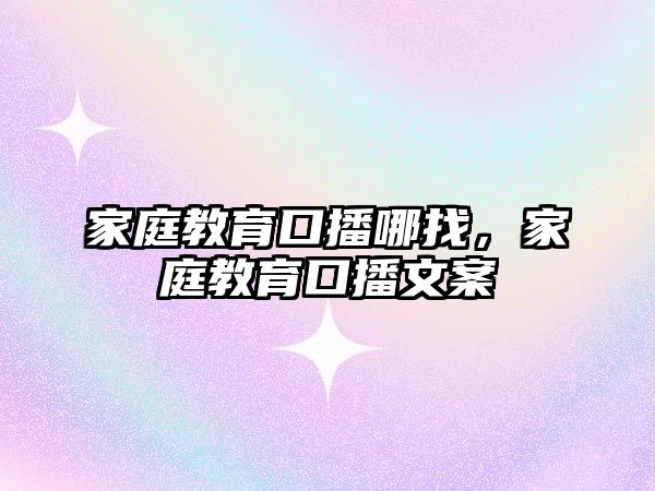 家庭教育口播哪找，家庭教育口播文案