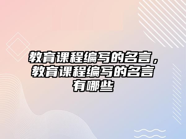 教育課程編寫的名言，教育課程編寫的名言有哪些