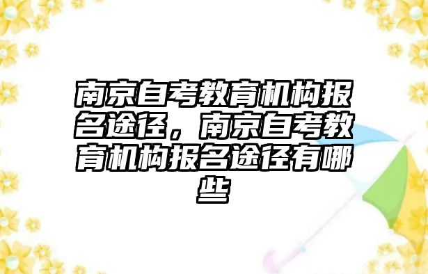 南京自考教育機構(gòu)報名途徑，南京自考教育機構(gòu)報名途徑有哪些