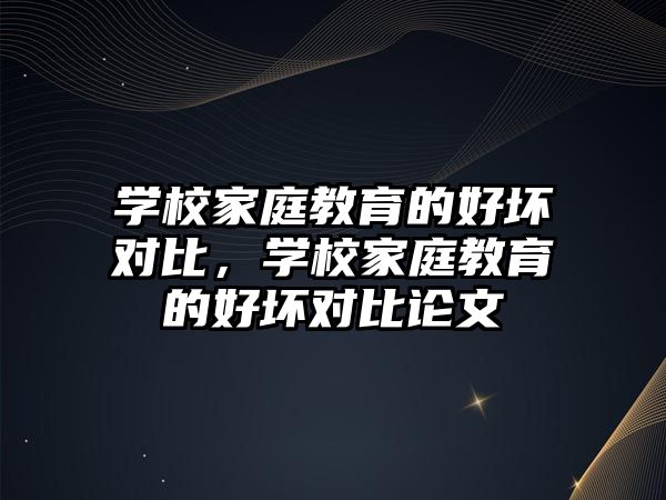 學(xué)校家庭教育的好壞對比，學(xué)校家庭教育的好壞對比論文