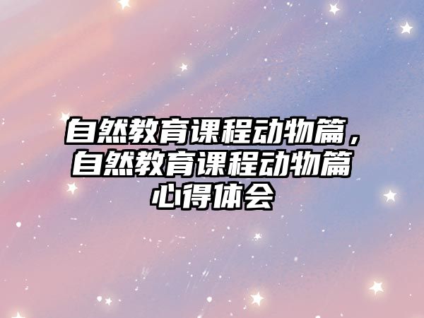 自然教育課程動(dòng)物篇，自然教育課程動(dòng)物篇心得體會(huì)