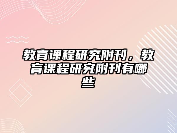 教育課程研究附刊，教育課程研究附刊有哪些