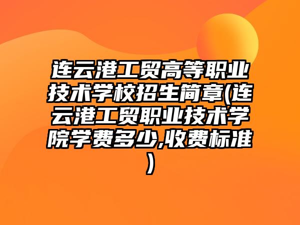 連云港工貿(mào)高等職業(yè)技術(shù)學(xué)校招生簡(jiǎn)章(連云港工貿(mào)職業(yè)技術(shù)學(xué)院學(xué)費(fèi)多少,收費(fèi)標(biāo)準(zhǔn))