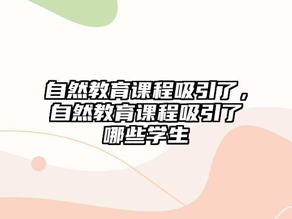 自然教育課程吸引了，自然教育課程吸引了哪些學生