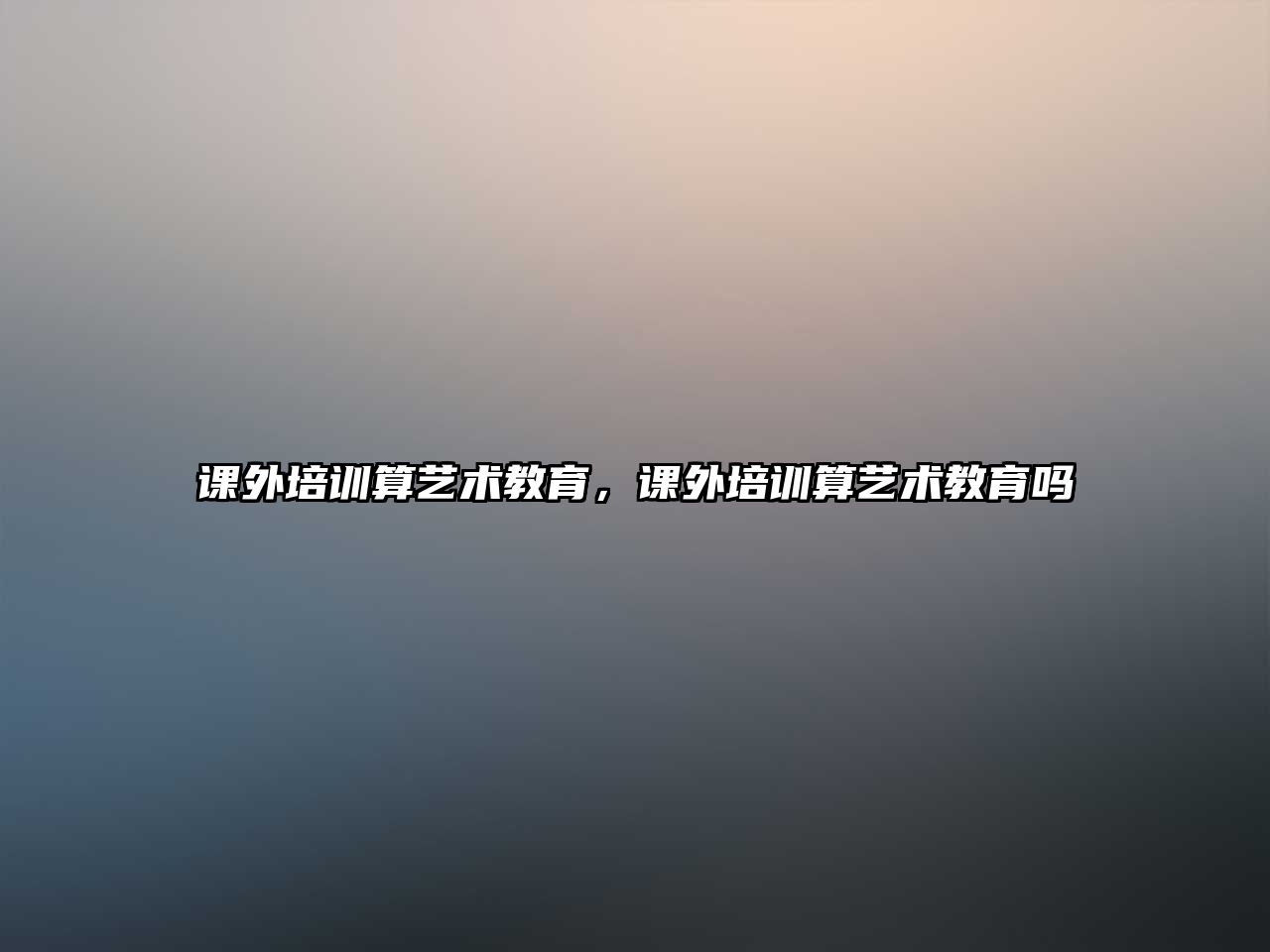 課外培訓算藝術教育，課外培訓算藝術教育嗎