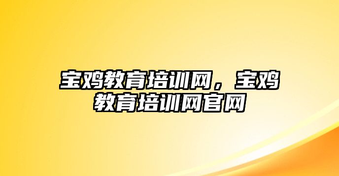 寶雞教育培訓網(wǎng)，寶雞教育培訓網(wǎng)官網(wǎng)