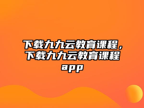 下載九九云教育課程，下載九九云教育課程app