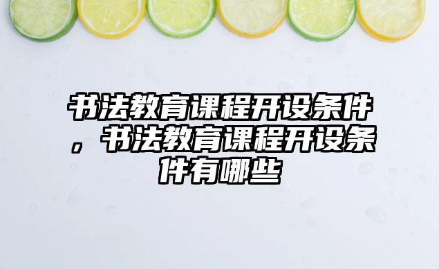 書法教育課程開設(shè)條件，書法教育課程開設(shè)條件有哪些