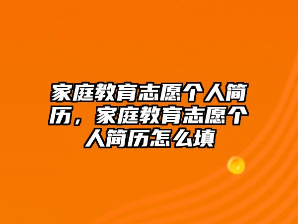 家庭教育志愿個(gè)人簡歷，家庭教育志愿個(gè)人簡歷怎么填