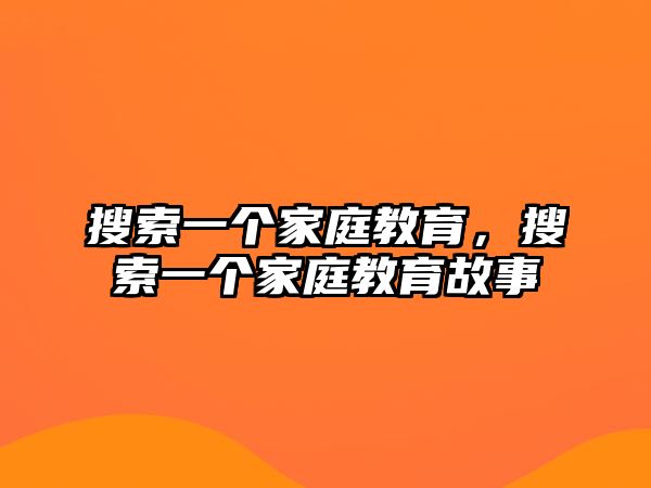 搜索一個(gè)家庭教育，搜索一個(gè)家庭教育故事