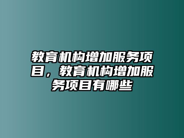 教育機構(gòu)增加服務(wù)項目，教育機構(gòu)增加服務(wù)項目有哪些