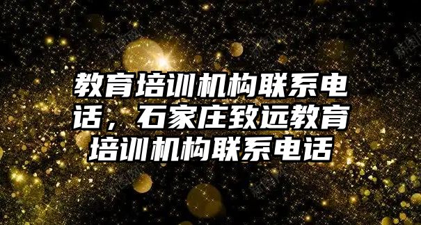 教育培訓(xùn)機構(gòu)聯(lián)系電話，石家莊致遠教育培訓(xùn)機構(gòu)聯(lián)系電話